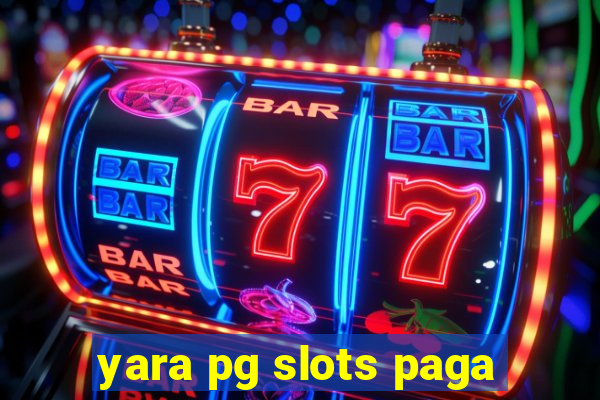 yara pg slots paga